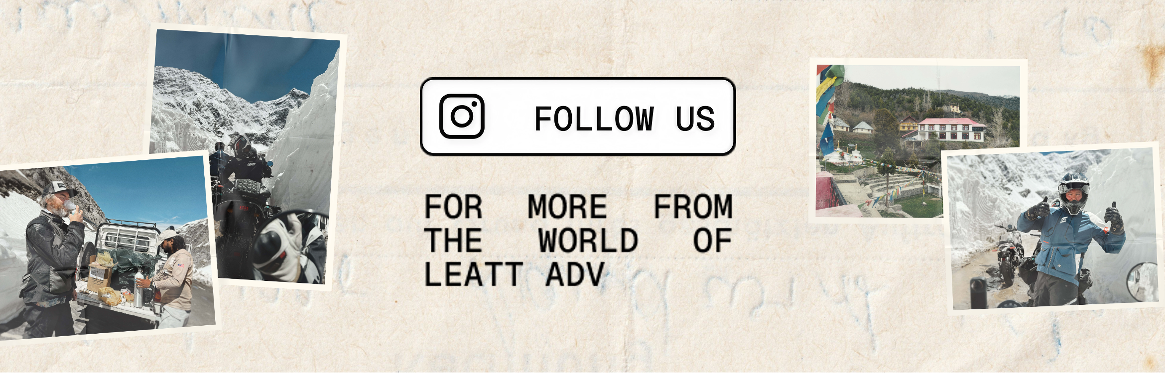A textured off-white paper background with faint blue pencil-style markings, featuring a central Instagram-style follow graphic and several small travel photos showing people in snowy mountain settings. Visible text reads 'FOLLOW US FOR MORE FROM THE WORLD OF LEATT ADV.